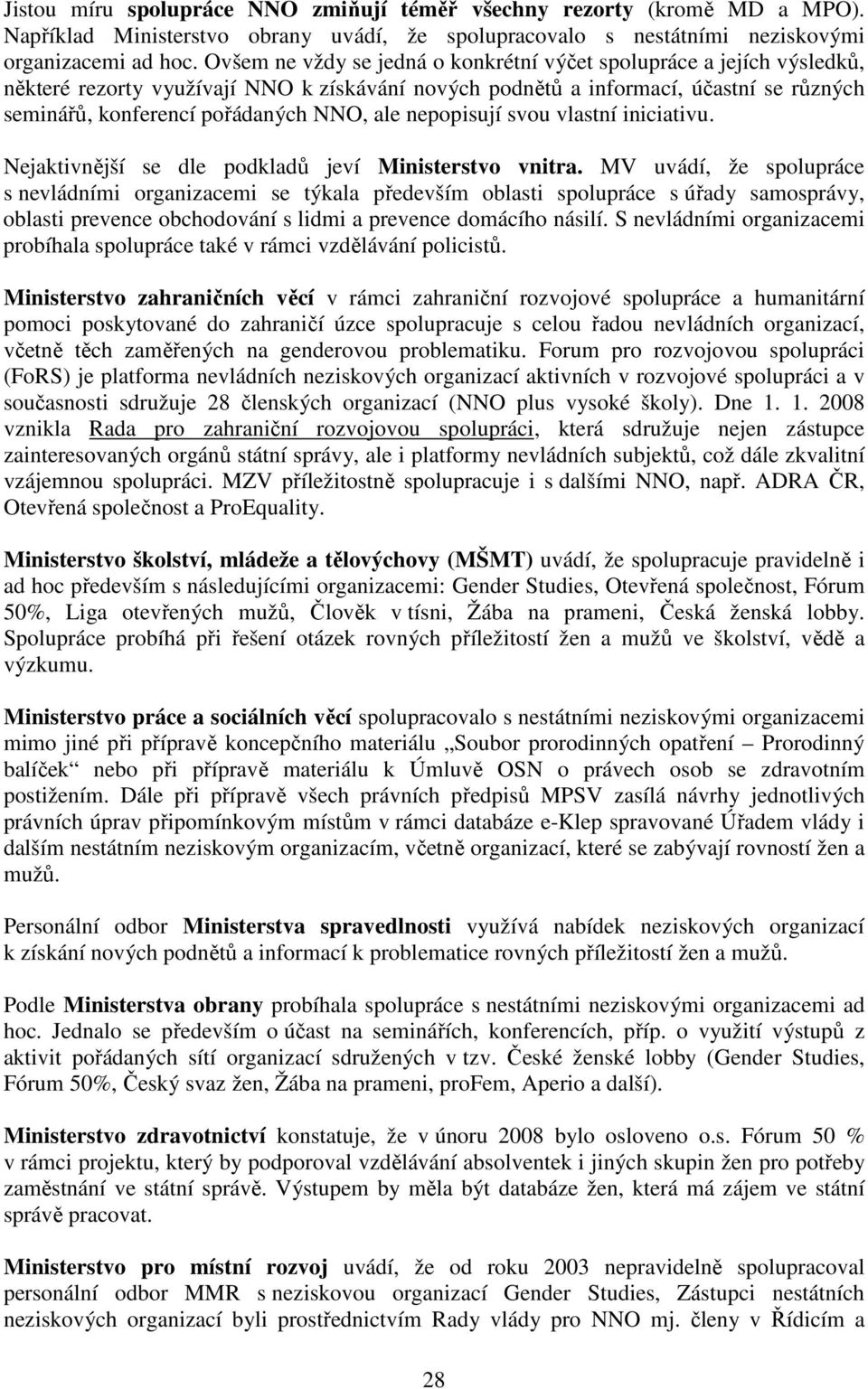 ale nepopisují svou vlastní iniciativu. Nejaktivnější se dle podkladů jeví Ministerstvo vnitra.