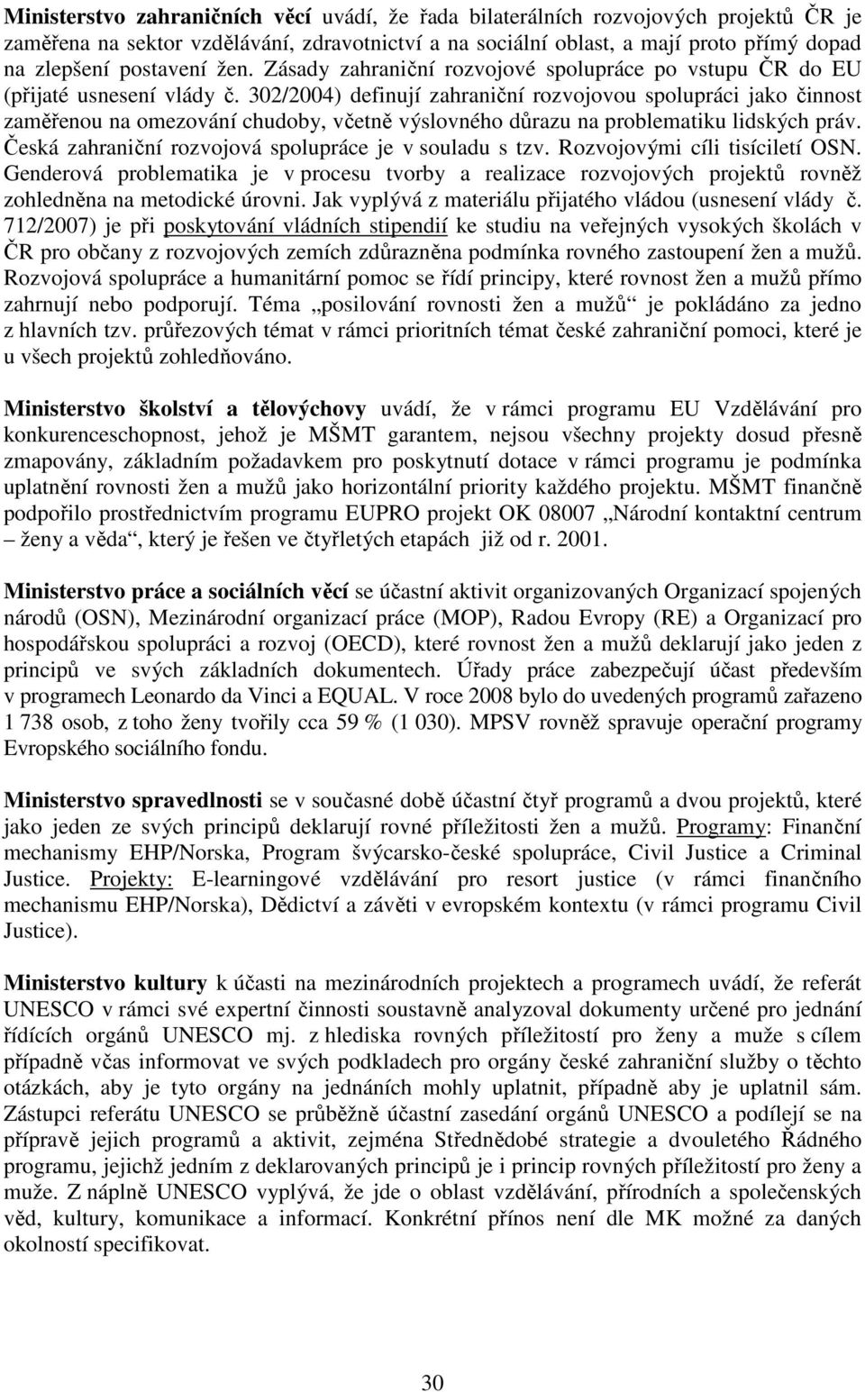 302/2004) definují zahraniční rozvojovou spolupráci jako činnost zaměřenou na omezování chudoby, včetně výslovného důrazu na problematiku lidských práv.