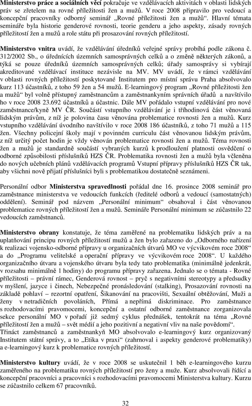 Hlavní témata semináře byla historie genderové rovnosti, teorie genderu a jeho aspekty, zásady rovných příležitostí žen a mužů a role státu při prosazování rovných příležitostí.