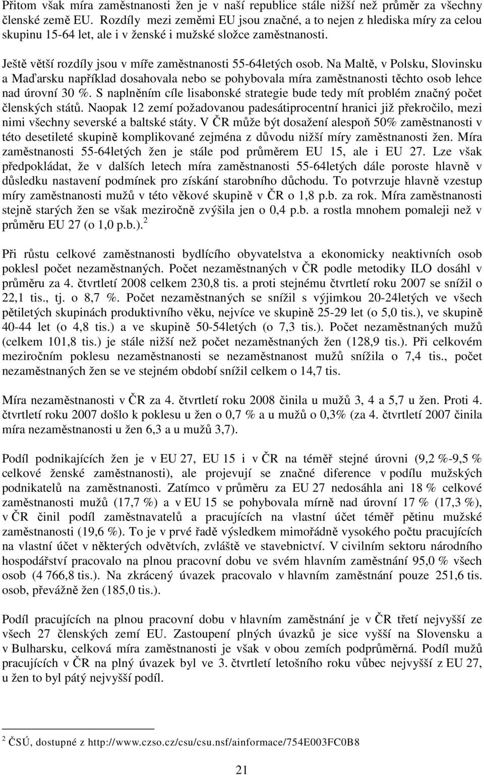 Na Maltě, v Polsku, Slovinsku a Maďarsku například dosahovala nebo se pohybovala míra zaměstnanosti těchto osob lehce nad úrovní 30 %.