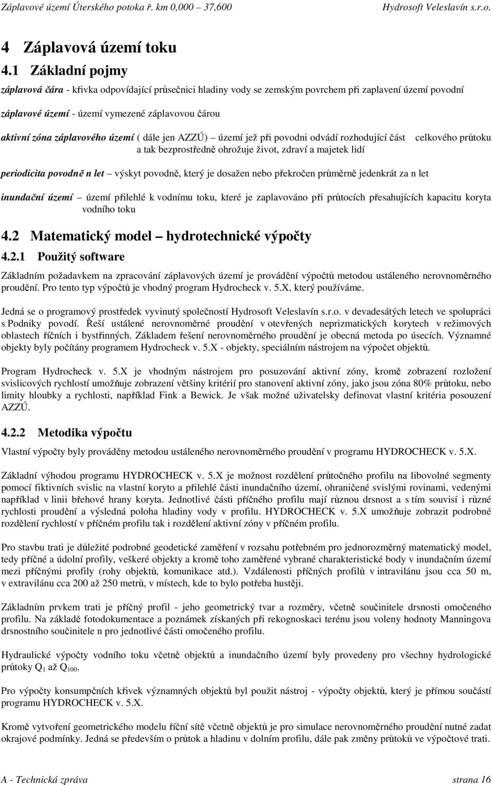 záplavového území ( dále jen AZZÚ) území jež při povodni odvádí rozhodující část a tak bezprostředně ohrožuje život, zdraví a majetek lidí celkového průtoku periodicita povodně n let výskyt povodně,