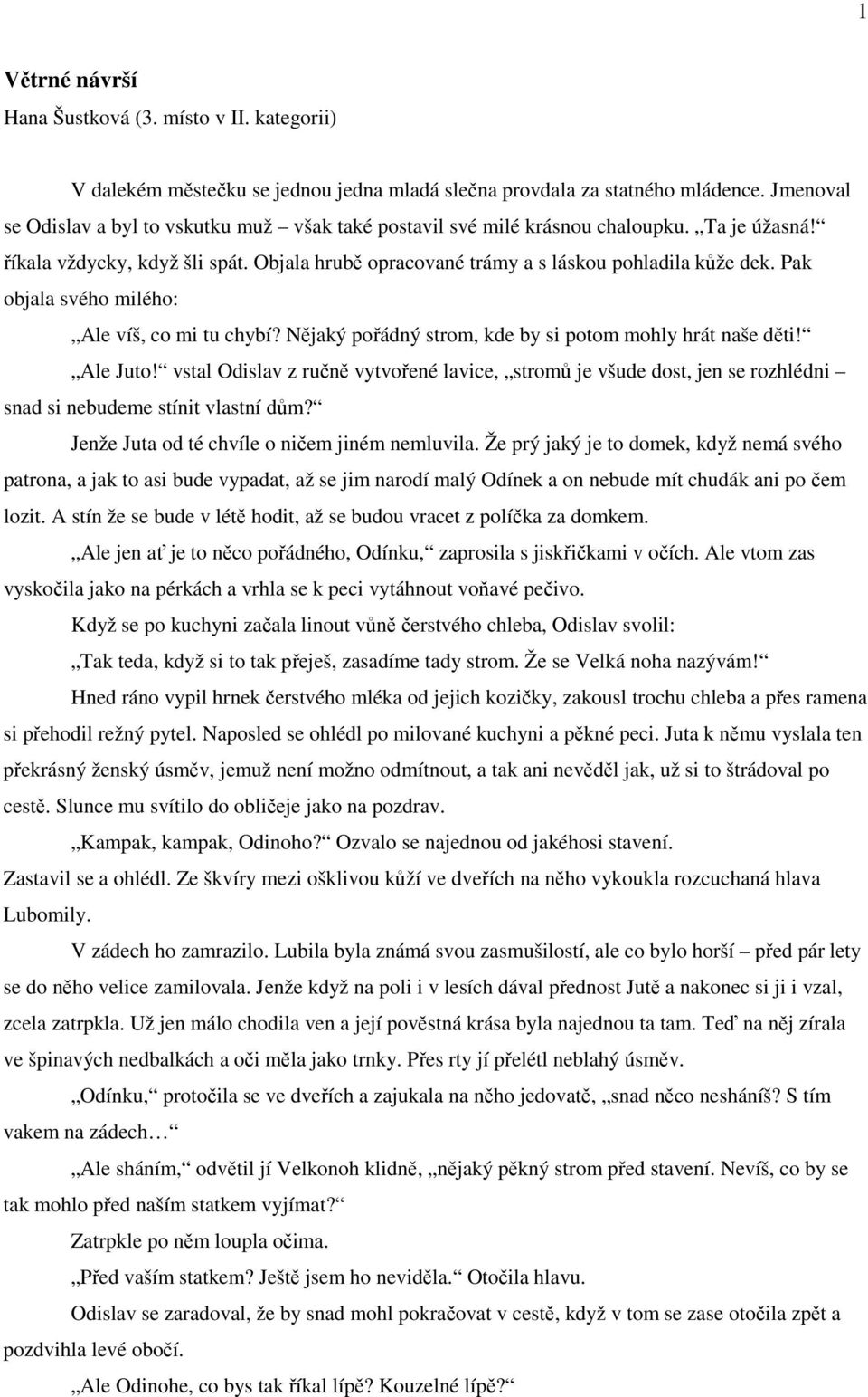 Pak objala svého milého: Ale víš, co mi tu chybí? Nějaký pořádný strom, kde by si potom mohly hrát naše děti! Ale Juto!