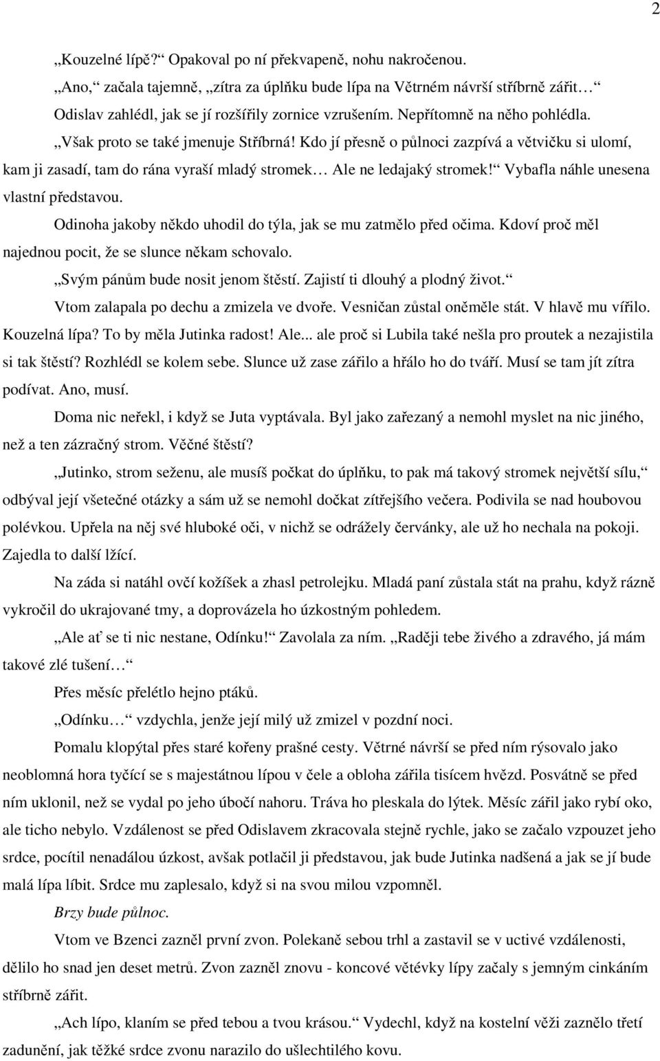 Vybafla náhle unesena vlastní představou. Odinoha jakoby někdo uhodil do týla, jak se mu zatmělo před očima. Kdoví proč měl najednou pocit, že se slunce někam schovalo.