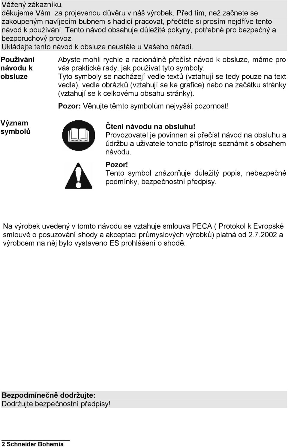Používání návodu k obsluze Abyste mohli rychle a racionálně přečíst návod k obsluze, máme pro vás praktické rady, jak používat tyto symboly.