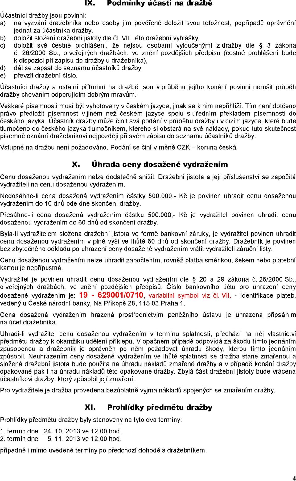 , o veřejných dražbách, ve znění pozdějších předpisů (čestné prohlášení bude k dispozici při zápisu do dražby u dražebníka), d) dát se zapsat do seznamu účastníků dražby, e) převzít dražební číslo.