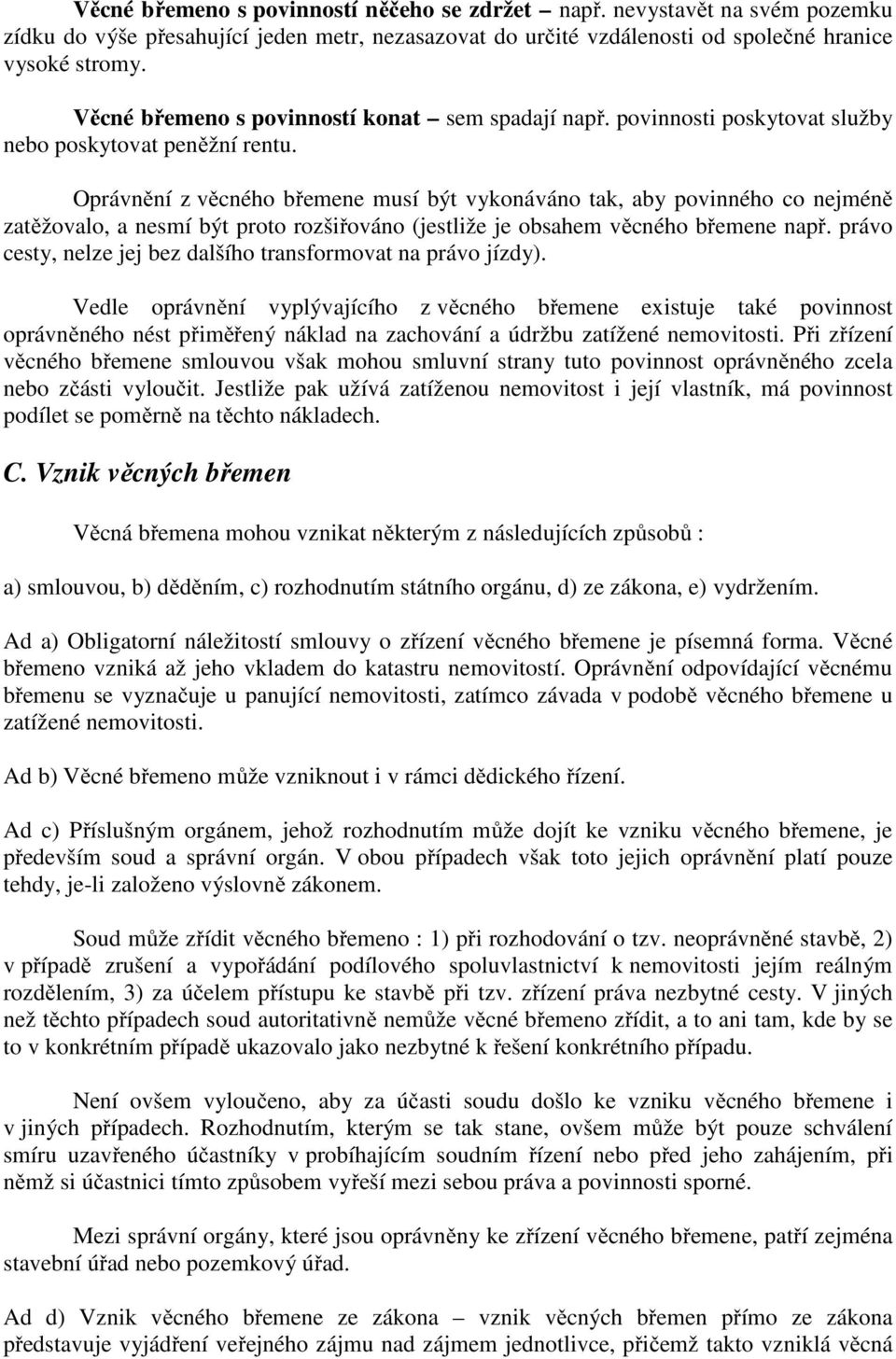 Oprávnění z věcného břemene musí být vykonáváno tak, aby povinného co nejméně zatěžovalo, a nesmí být proto rozšiřováno (jestliže je obsahem věcného břemene např.