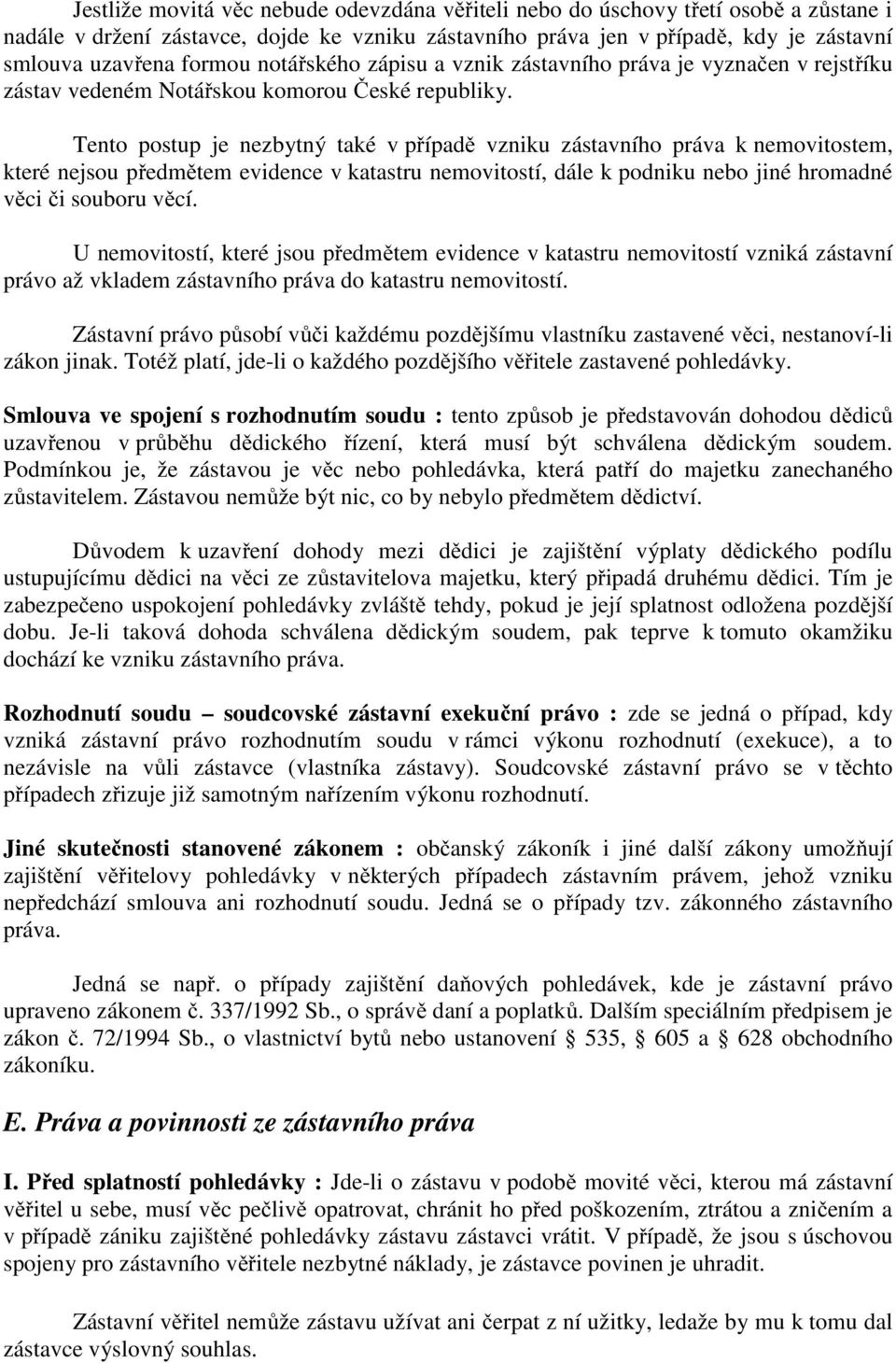 Tento postup je nezbytný také v případě vzniku zástavního práva k nemovitostem, které nejsou předmětem evidence v katastru nemovitostí, dále k podniku nebo jiné hromadné věci či souboru věcí.