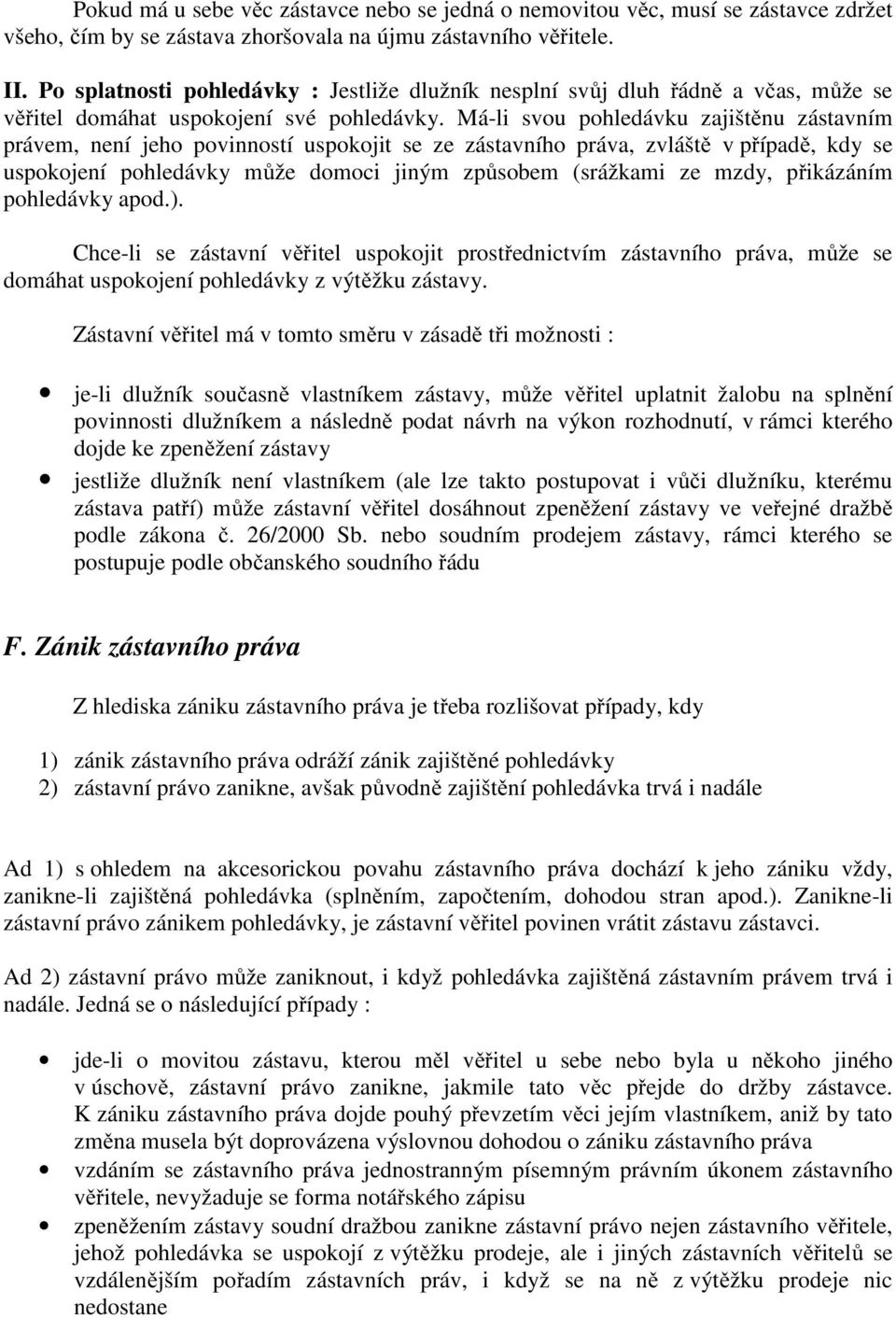 Má-li svou pohledávku zajištěnu zástavním právem, není jeho povinností uspokojit se ze zástavního práva, zvláště v případě, kdy se uspokojení pohledávky může domoci jiným způsobem (srážkami ze mzdy,