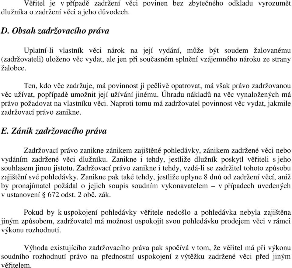 Ten, kdo věc zadržuje, má povinnost ji pečlivě opatrovat, má však právo zadržovanou věc užívat, popřípadě umožnit její užívání jinému.