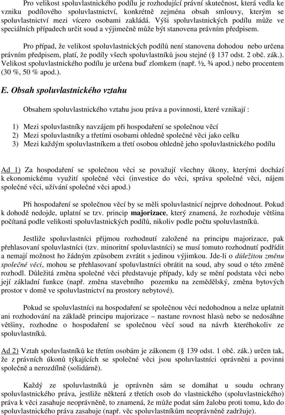 Pro případ, že velikost spoluvlastnických podílů není stanovena dohodou nebo určena právním předpisem, platí, že podíly všech spoluvlastníků jsou stejné ( 137 odst. 2 obč. zák.).