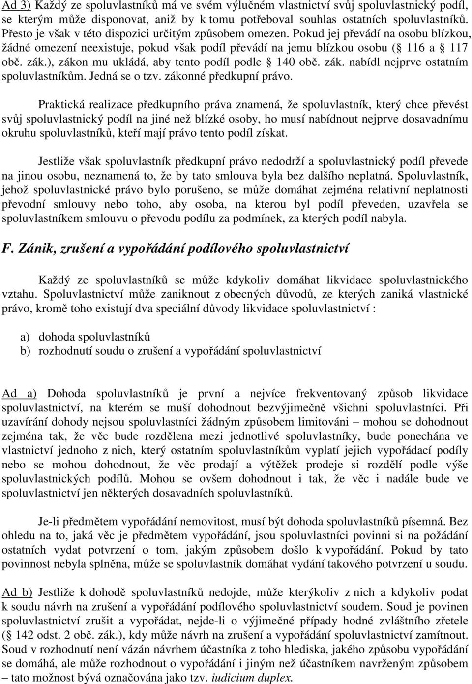 ), zákon mu ukládá, aby tento podíl podle 140 obč. zák. nabídl nejprve ostatním spoluvlastníkům. Jedná se o tzv. zákonné předkupní právo.