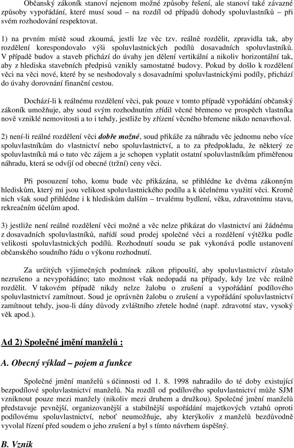 V případě budov a staveb přichází do úvahy jen dělení vertikální a nikoliv horizontální tak, aby z hlediska stavebních předpisů vznikly samostatné budovy.