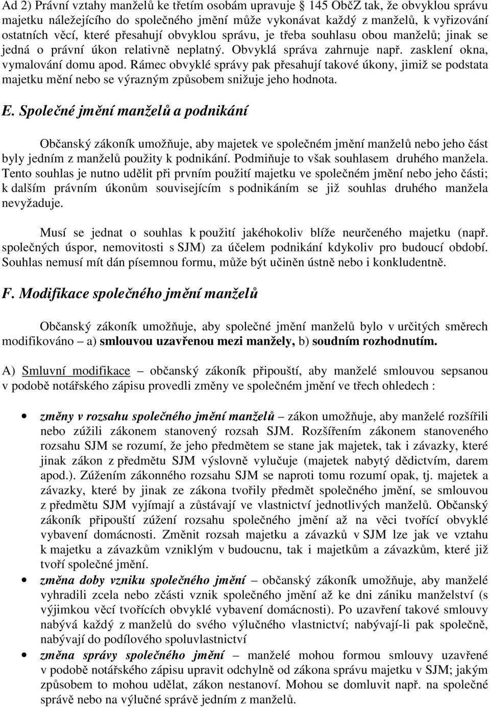 Rámec obvyklé správy pak přesahují takové úkony, jimiž se podstata majetku mění nebo se výrazným způsobem snižuje jeho hodnota. E.