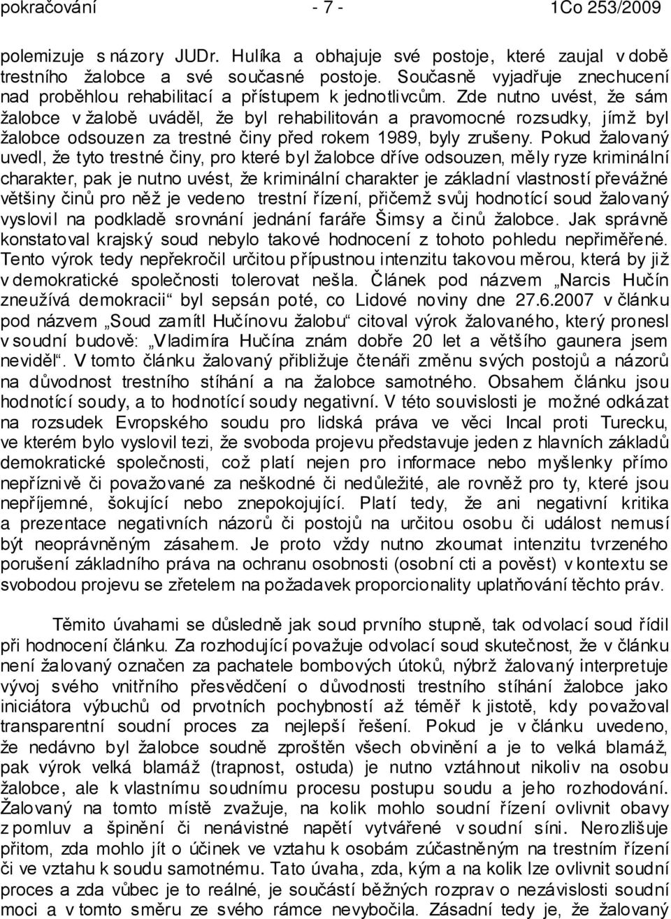 Zde nutno uvést, že sám žalobce v žalobě uváděl, že byl rehabilitován a pravomocné rozsudky, jímž byl žalobce odsouzen za trestné činy před rokem 1989, byly zrušeny.