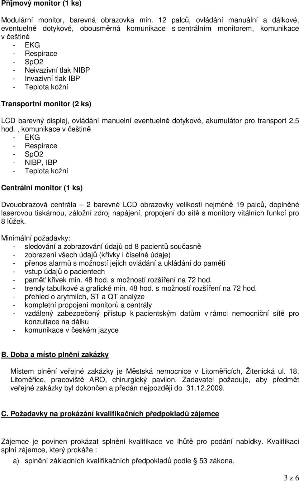 Teplota kožní Transportní monitor (2 ks) LCD barevný displej, ovládání manuelní eventuelně dotykové, akumulátor pro transport 2,5 hod.