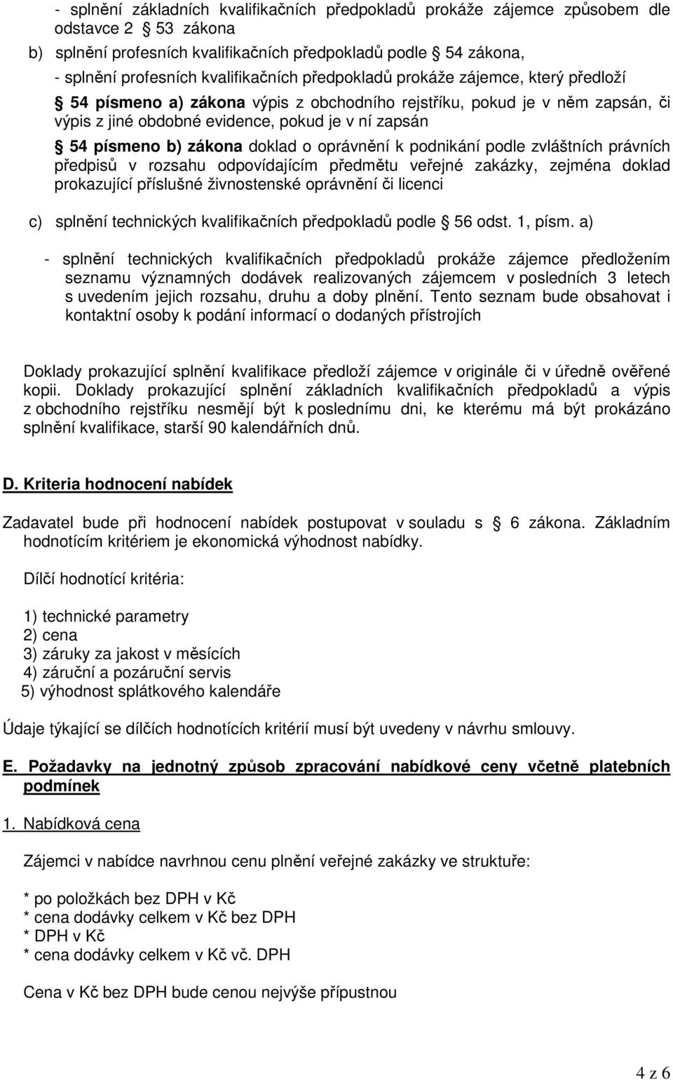 doklad o oprávnění k podnikání podle zvláštních právních předpisů v rozsahu odpovídajícím předmětu veřejné zakázky, zejména doklad prokazující příslušné živnostenské oprávnění či licenci c) splnění