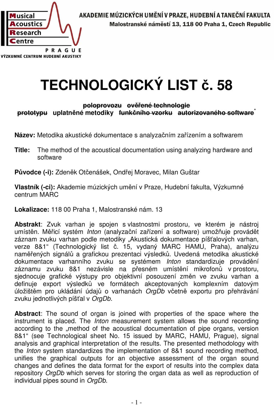 of the acoustical documentation using analyzing hardware and software Původce (-i): Zdeněk Otčenášek, Ondřej Moravec, Milan Guštar Vlastník (-ci): Akademie múzických umění v Praze, Hudební fakulta,