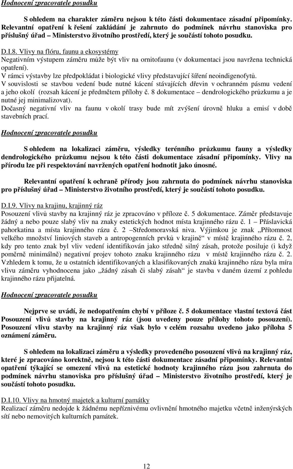 Vlivy na flóru, faunu a ekosystémy Negativním výstupem záměru může být vliv na ornitofaunu (v dokumentaci jsou navržena technická opatření).