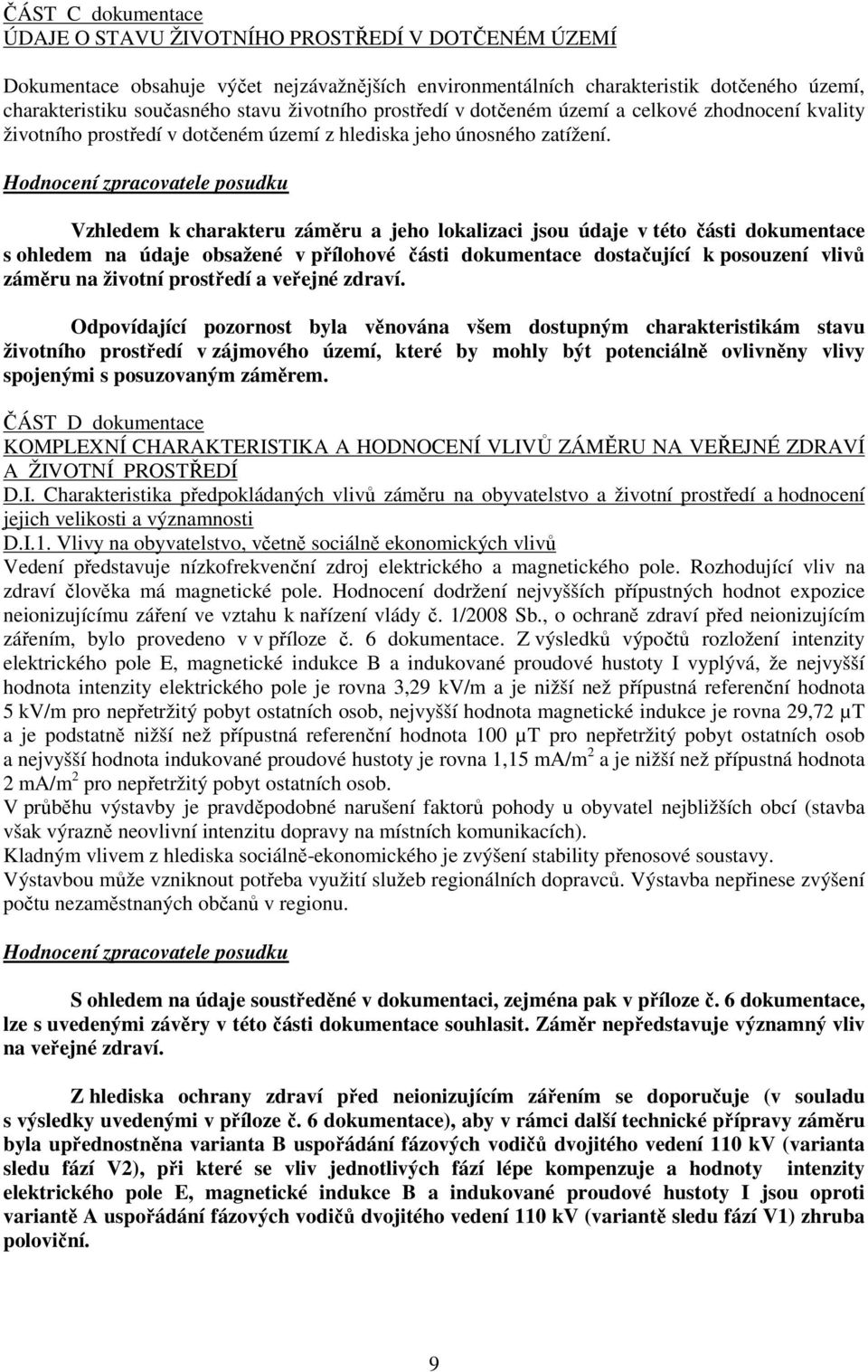 Vzhledem k charakteru záměru a jeho lokalizaci jsou údaje v této části dokumentace s ohledem na údaje obsažené v přílohové části dokumentace dostačující k posouzení vlivů záměru na životní prostředí