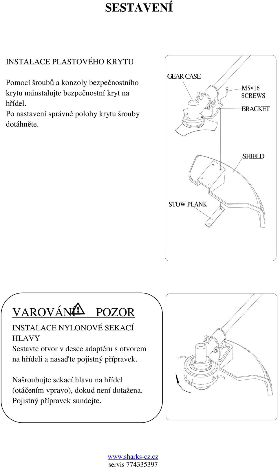 . GEAR CASE BRACKET SHIELD VAROVÁNÍ POZOR INSTALACE NYLONOVÉ SEKACÍ HLAVY Sestavte otvor v desce adaptéru s