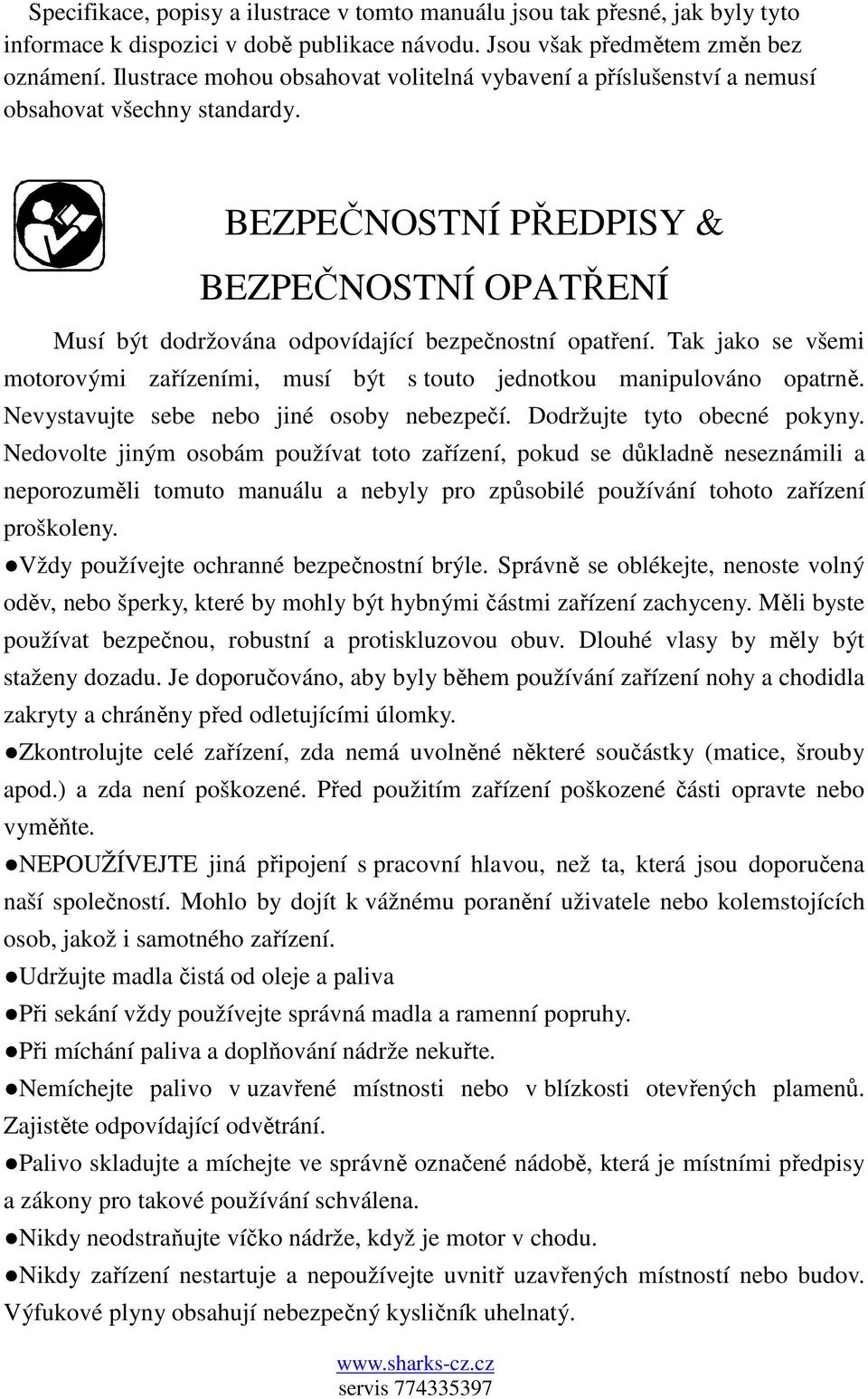 Tak jako se všemi motorovými zařízeními, musí být s touto jednotkou manipulováno opatrně. Nevystavujte sebe nebo jiné osoby nebezpečí. Dodržujte tyto obecné pokyny.