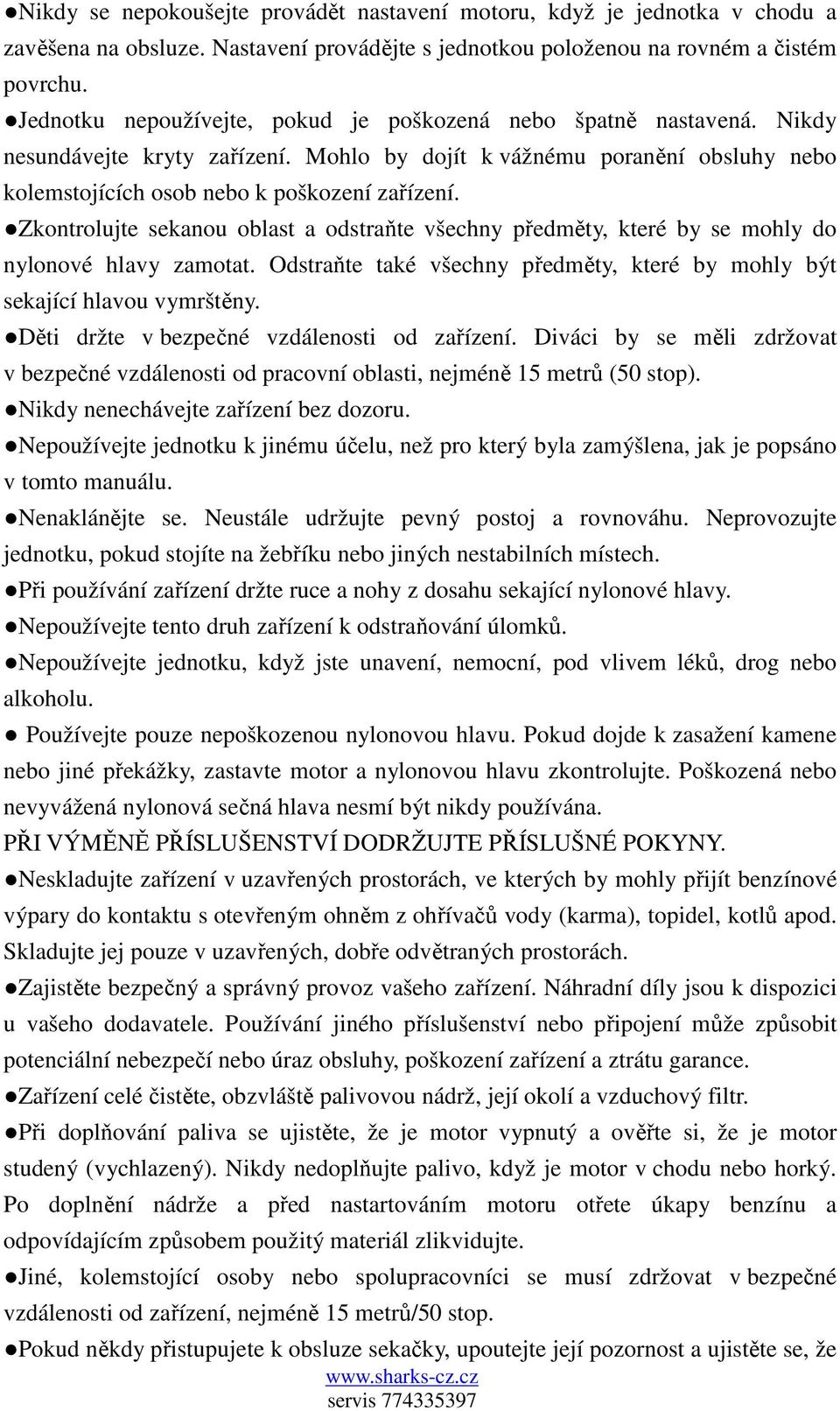 Zkontrolujte sekanou oblast a odstraňte všechny předměty, které by se mohly do nylonové hlavy zamotat. Odstraňte také všechny předměty, které by mohly být sekající hlavou vymrštěny.