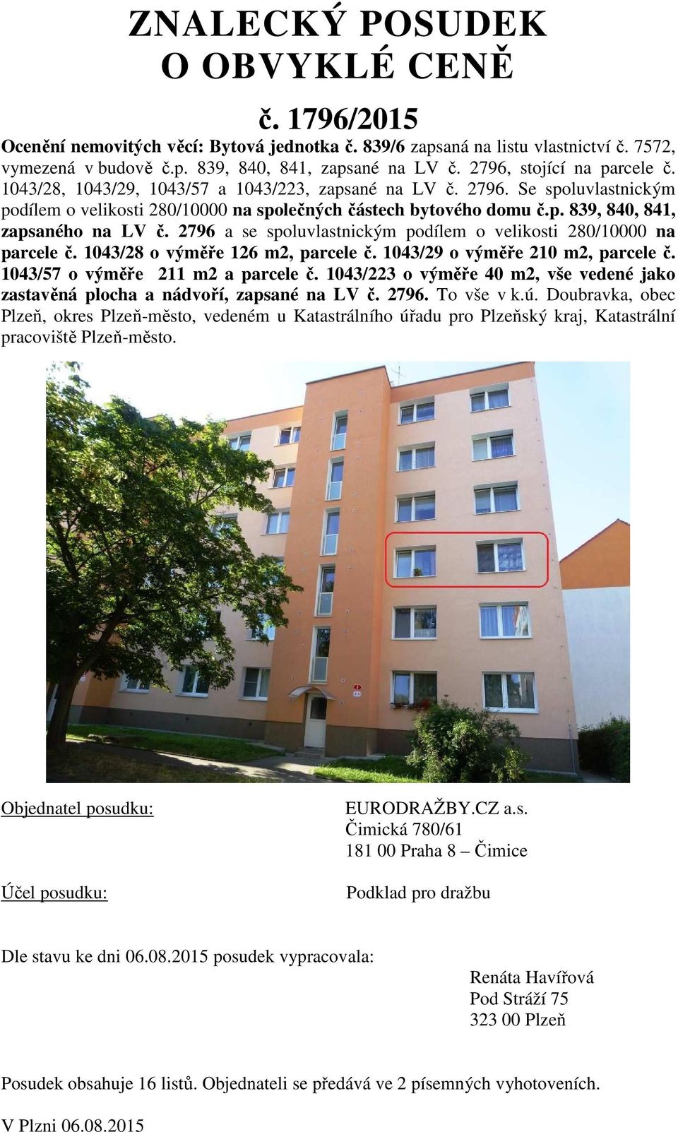 2796 a se spoluvlastnickým podílem o velikosti 280/10000 na parcele č. 1043/28 o výměře 126 m2, parcele č. 1043/29 o výměře 210 m2, parcele č. 1043/57 o výměře 211 m2 a parcele č.