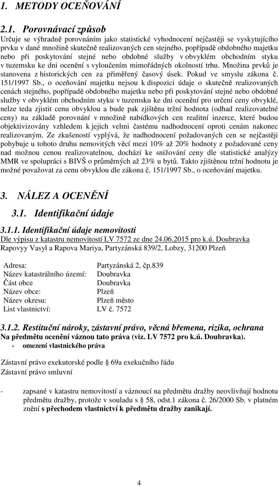 Množina prvků je stanovena z historických cen za přiměřený časový úsek. Pokud ve smyslu zákona č. 151/1997 Sb.