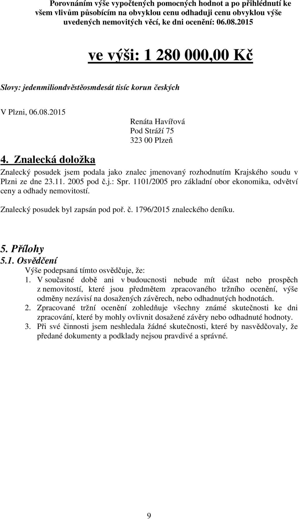 Znalecká doložka Znalecký posudek jsem podala jako znalec jmenovaný rozhodnutím Krajského soudu v Plzni ze dne 23.11. 2005 pod č.j.: Spr.