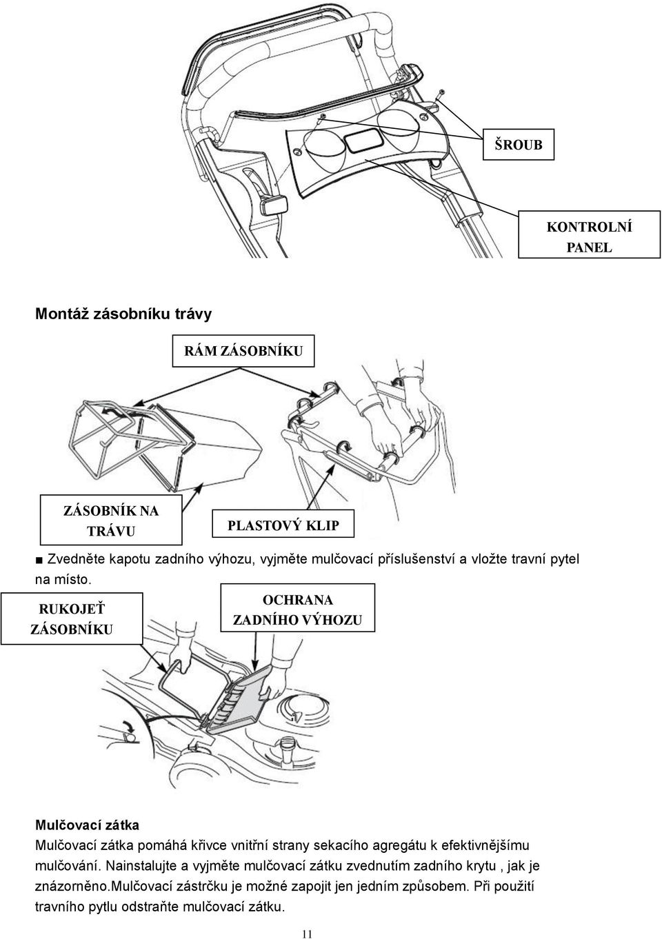 OCHRANA RUKOJEŤ ZADNÍHO VÝHOZU ZÁSOBNÍKU Mulčovací zátka Mulčovací zátka pomáhá křivce vnitřní strany sekacího agregátu k