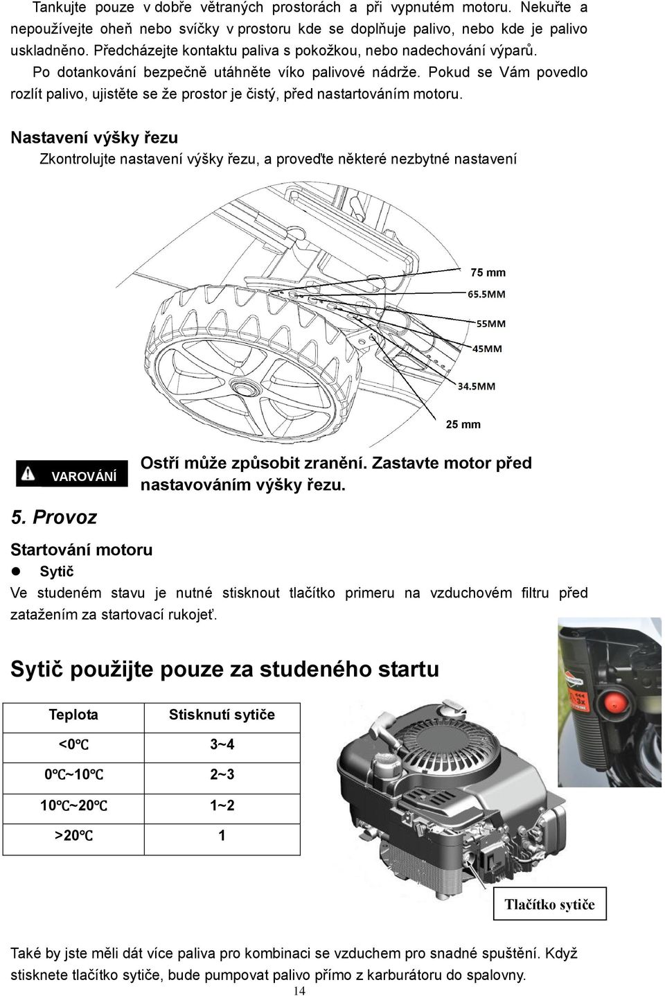 Pokud se Vám povedlo rozlít palivo, ujistěte se že prostor je čistý, před nastartováním motoru.