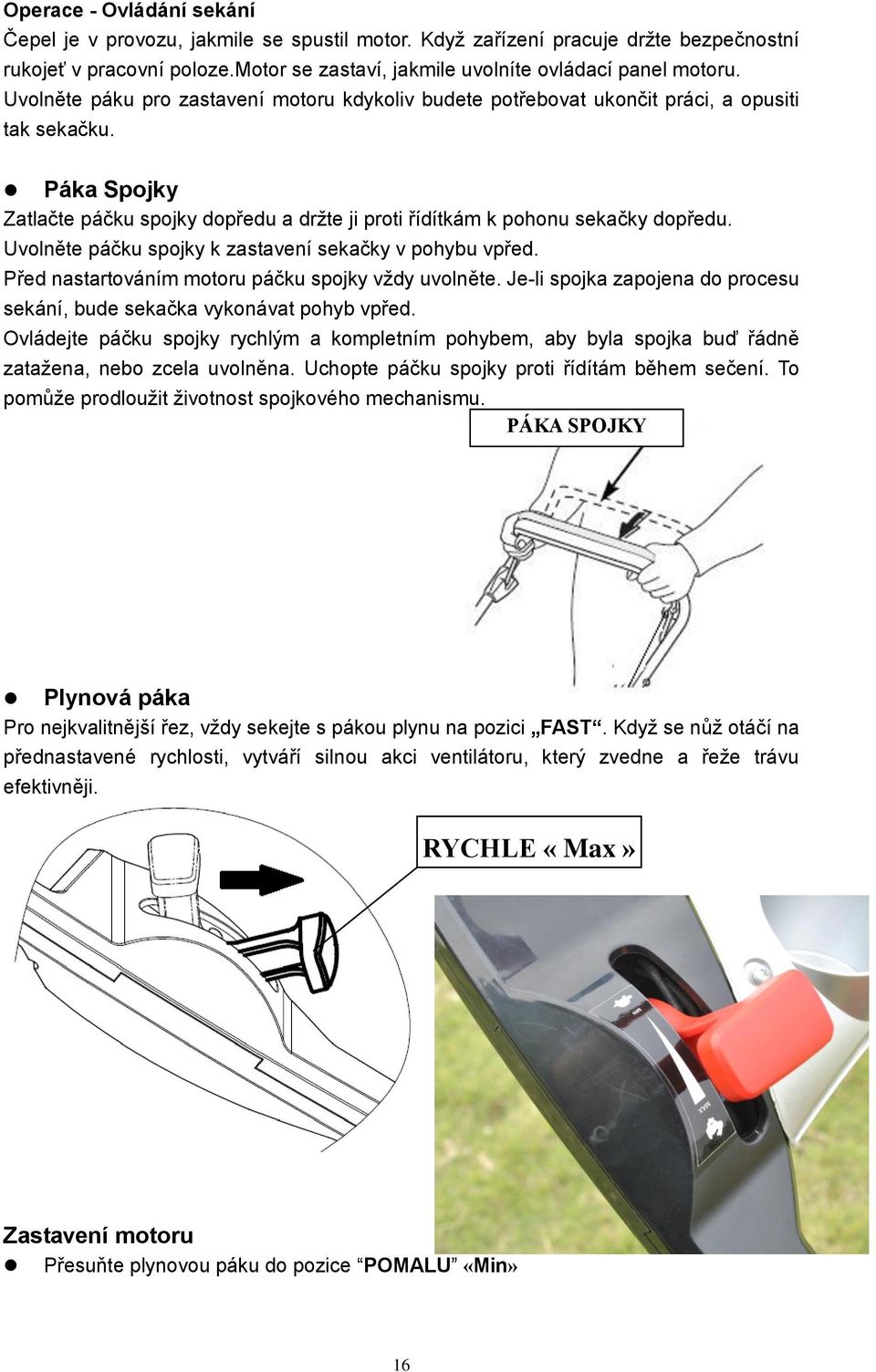 Uvolněte páčku spojky k zastavení sekačky v pohybu vpřed. Před nastartováním motoru páčku spojky vždy uvolněte. Je-li spojka zapojena do procesu sekání, bude sekačka vykonávat pohyb vpřed.