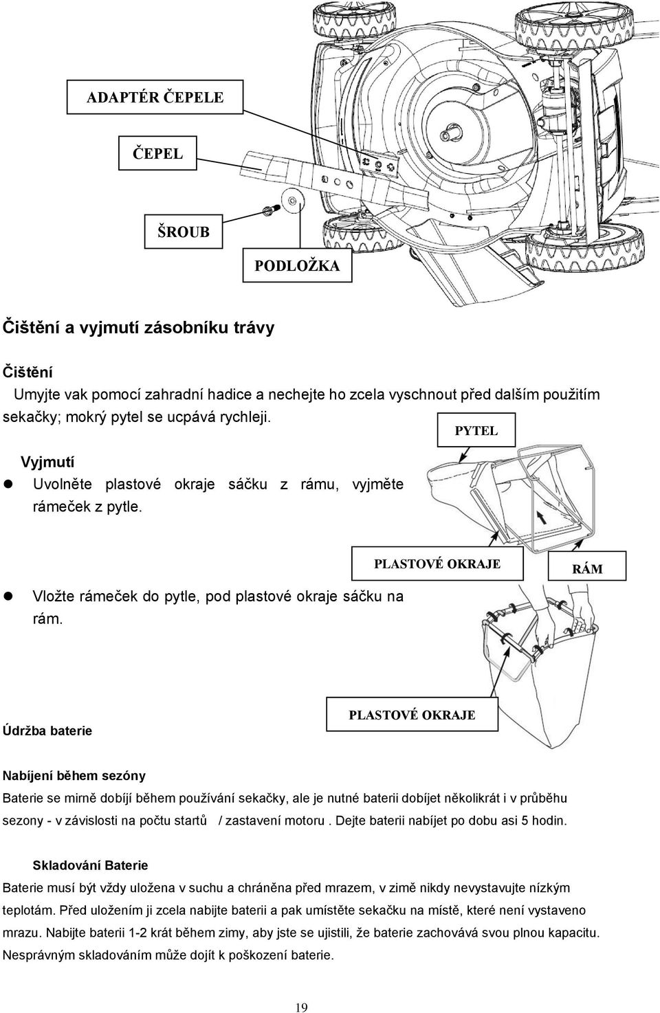 Údržba baterie PLASTOVÉ OKRAJE Nabíjení během sezóny Baterie se mirně dobíjí během používání sekačky, ale je nutné baterii dobíjet několikrát i v průběhu sezony - v závislosti na počtu startů /