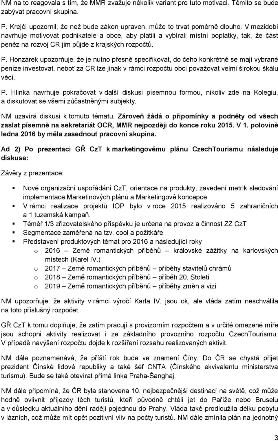 Honzárek upozorňuje, že je nutno přesně specifikovat, do čeho konkrétně se mají vybrané peníze investovat, neboť za CR lze jinak v rámci rozpočtu obcí považovat velmi širokou škálu věcí. P.