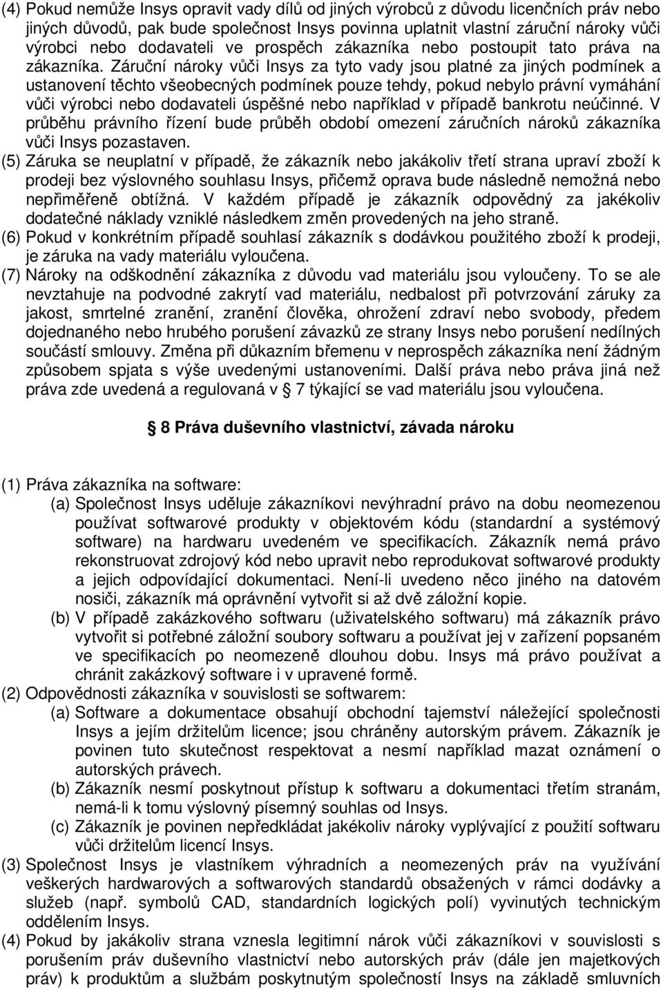 Záruční nároky vůči Insys za tyto vady jsou platné za jiných podmínek a ustanovení těchto všeobecných podmínek pouze tehdy, pokud nebylo právní vymáhání vůči výrobci nebo dodavateli úspěšné nebo