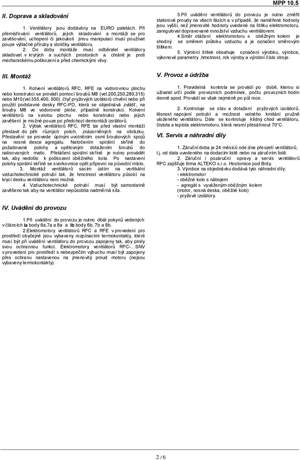 . Do doby montáže musí odběratel ventilátory skladovat v krytých a suchých prostorách a chránit je proti mechanickému poškození a před chemickými vlivy. III. Montáž.