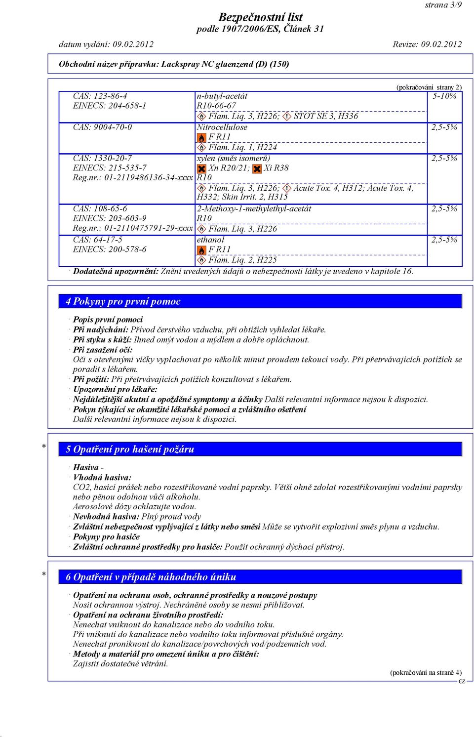 2, H315 2-Methoxy-1-methylethyl-acetát R10 Flam. Liq. 3, H226 ethanol F R11 Flam. Liq. 2, H225 Dodatečná upozornění: Znění uvedených údajů o nebezpečnosti látky je uvedeno v kapitole 16.