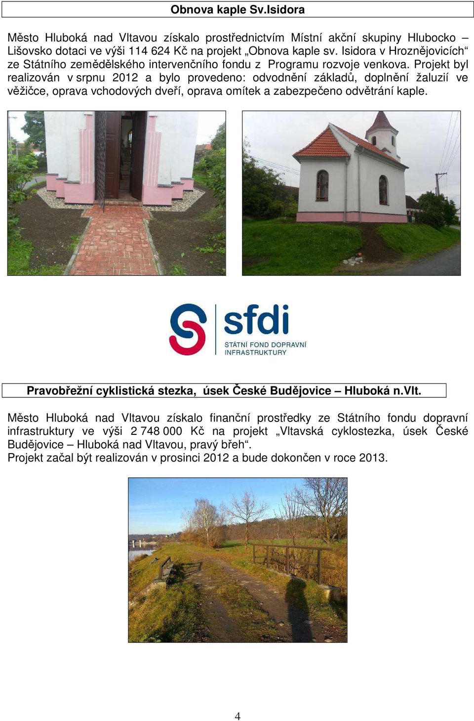 Projekt byl realizován v srpnu 2012 a bylo provedeno: odvodnění základů, doplnění žaluzií ve věžičce, oprava vchodových dveří, oprava omítek a zabezpečeno odvětrání kaple.