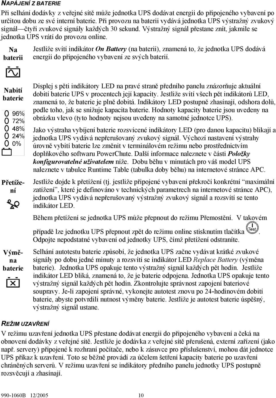 Na baterii Jestliže svítí indikátor On Battery (na baterii), znamená to, že jednotka UPS dodává energii do připojeného vybavení ze svých baterií.