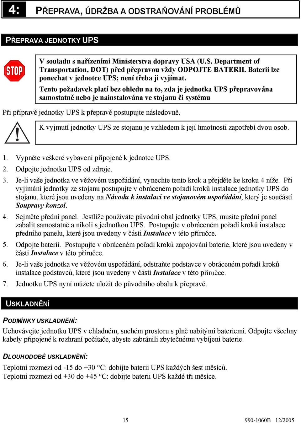 Tento požadavek platí bez ohledu na to, zda je jednotka UPS přepravována samostatně nebo je nainstalována ve stojanu či systému Při přípravě jednotky UPS k přepravě postupujte následovně.