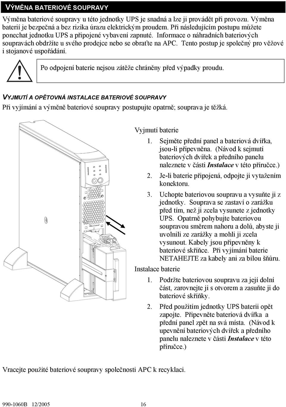 Tento postup je společný pro věžové i stojanové uspořádání. Po odpojení baterie nejsou zátěže chráněny před výpadky proudu.