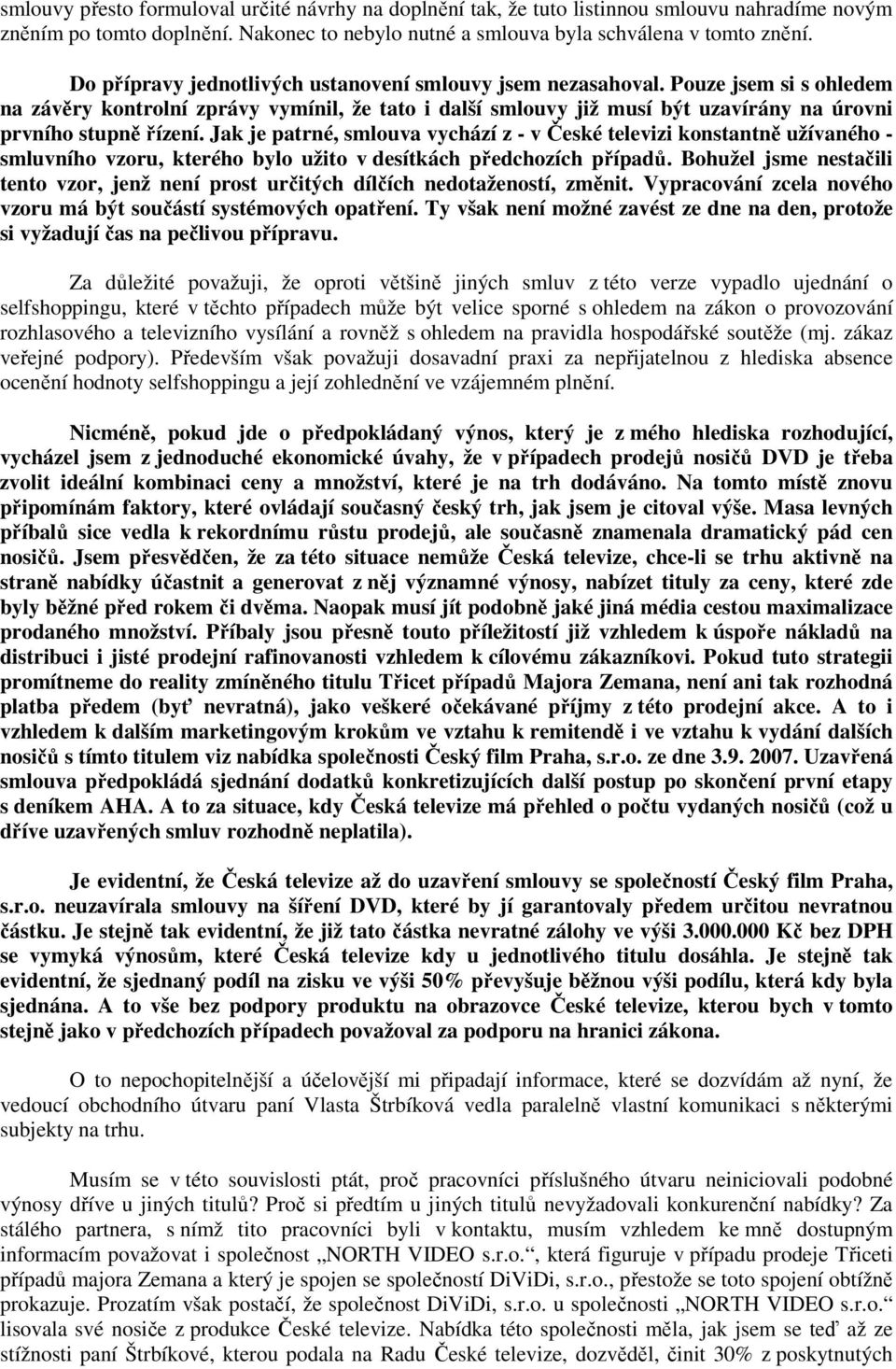 Pouze jsem si s ohledem na závěry kontrolní zprávy vymínil, že tato i další smlouvy již musí být uzavírány na úrovni prvního stupně řízení.