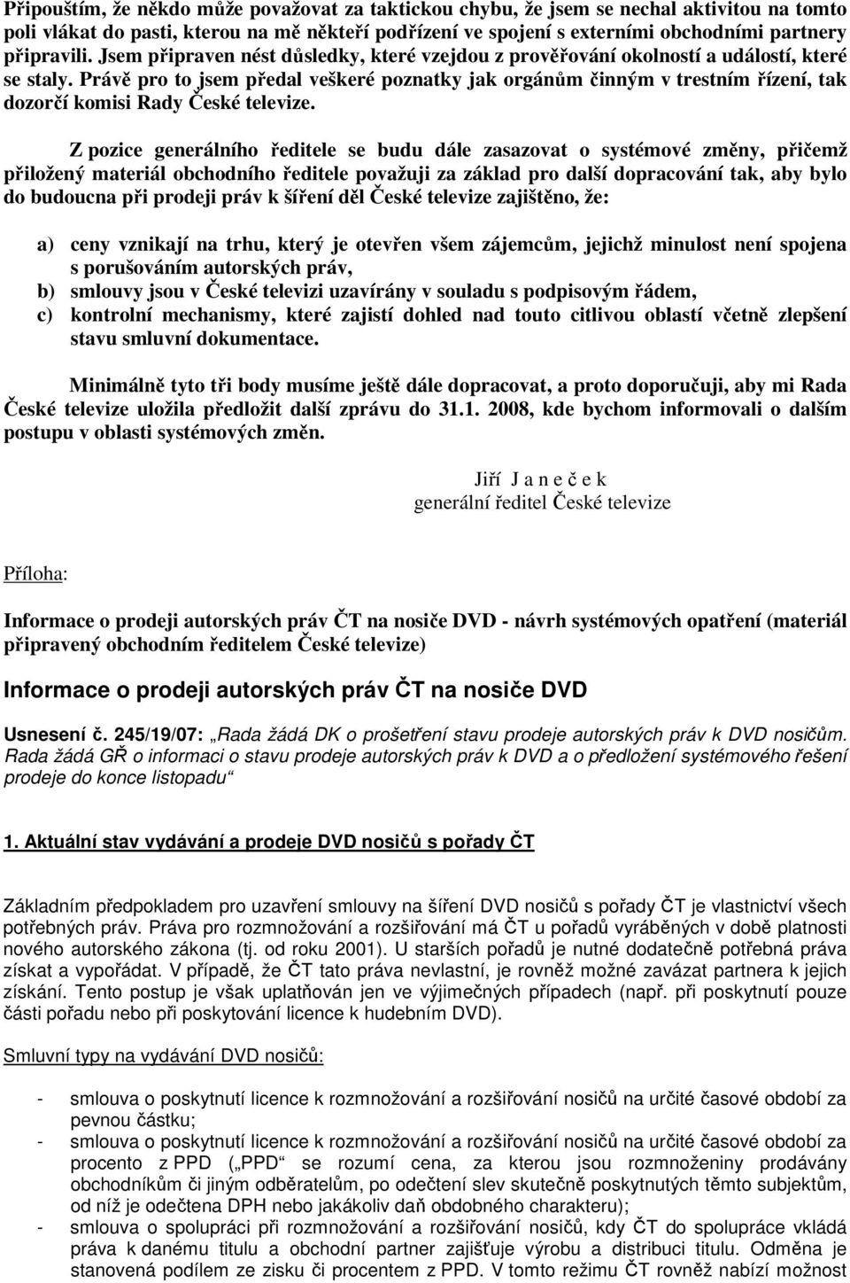 Právě pro to jsem předal veškeré poznatky jak orgánům činným v trestním řízení, tak dozorčí komisi Rady České televize.