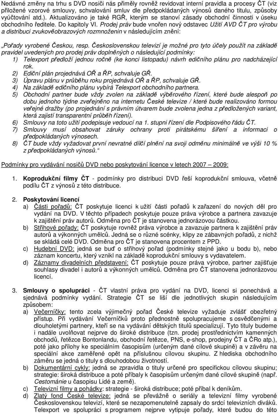 Prodej práv bude vnořen nový odstavec Užití AVD ČT pro výrobu a distribuci zvukověobrazových rozmnoženin v následujícím znění: Pořady vyrobené Českou, resp.