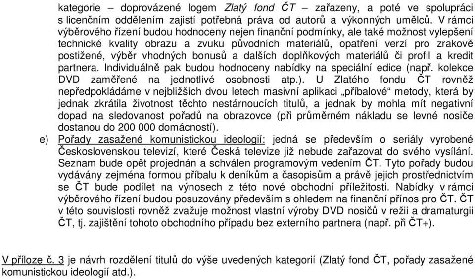 vhodných bonusů a dalších doplňkových materiálů či profil a kredit partnera. Individuálně pak budou hodnoceny nabídky na speciální edice (např. kolekce DVD zaměřené na jednotlivé osobnosti atp.).