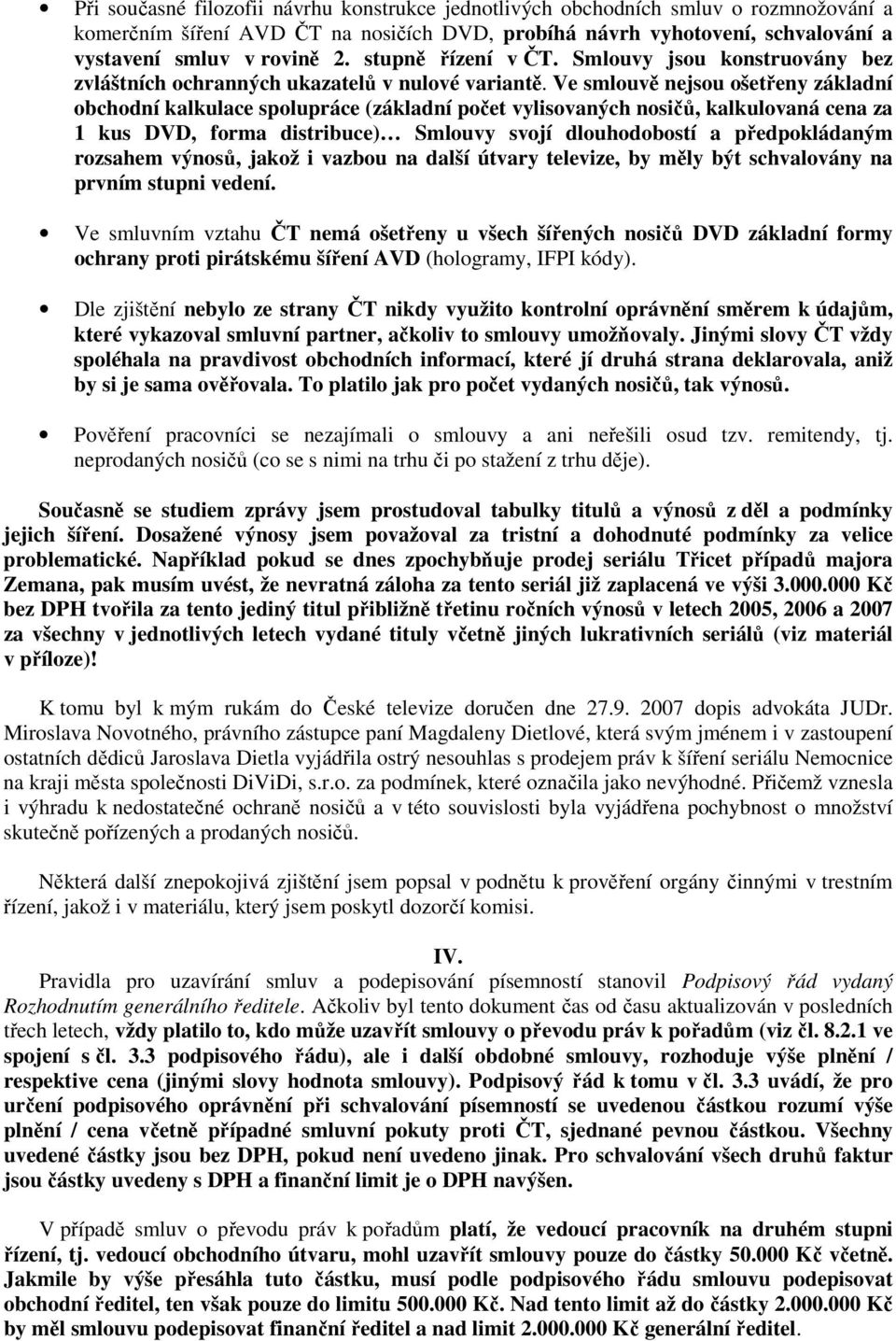 Ve smlouvě nejsou ošetřeny základní obchodní kalkulace spolupráce (základní počet vylisovaných nosičů, kalkulovaná cena za 1 kus DVD, forma distribuce) Smlouvy svojí dlouhodobostí a předpokládaným