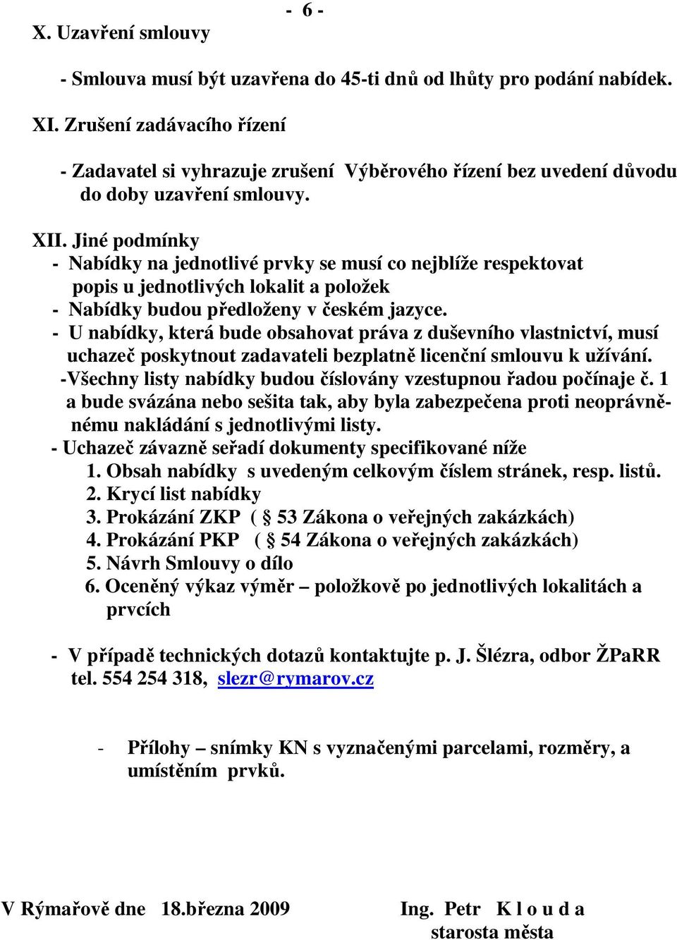 Jiné podmínky - Nabídky na jednotlivé prvky se musí co nejblíže respektovat popis u jednotlivých lokalit a položek - Nabídky budou předloženy v českém jazyce.