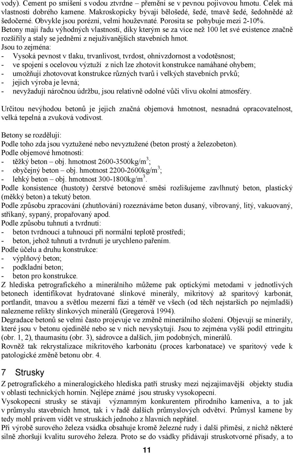 Betony mají řadu výhodných vlastností, díky kterým se za více než 100 let své existence značně rozšířily a staly se jedněmi z nejužívanějších stavebních hmot.