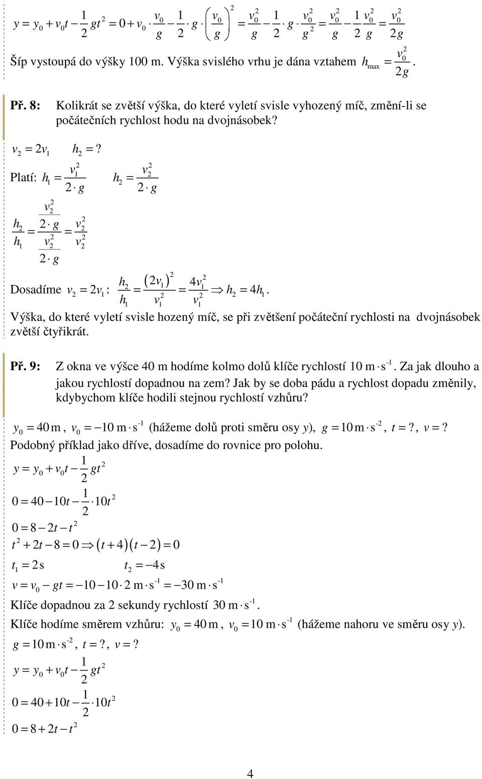 Za jak dlouo a jakou ryclosí dopadnou na zem? Jak by se doba pádu a ryclos dopadu změnily, kdybycom klíče odili sejnou ryclosí zůru? - y 4 m, m s (ážeme dolů proi směru osy y), g m s,?,? Podobný příklad jako dříe, dosadíme do ronice pro polou.
