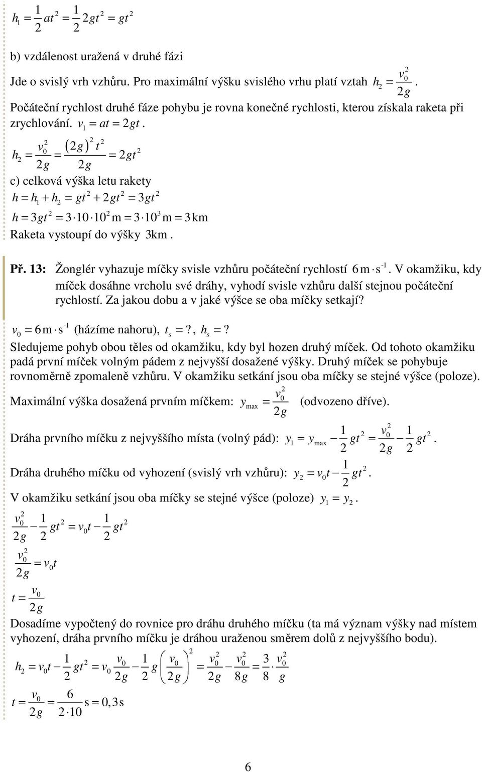 V okamžiku, kdy míček dosáne rcolu sé dráy, yodí sisle zůru další sejnou počáeční ryclosí. Za jakou dobu a jaké ýšce se oba míčky sekají? 6m s (ázíme naoru), s?